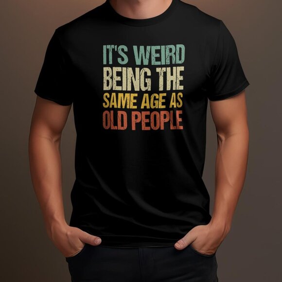 Tops - It's Weird Being The Same Age as Old People Unisex T-Shirt